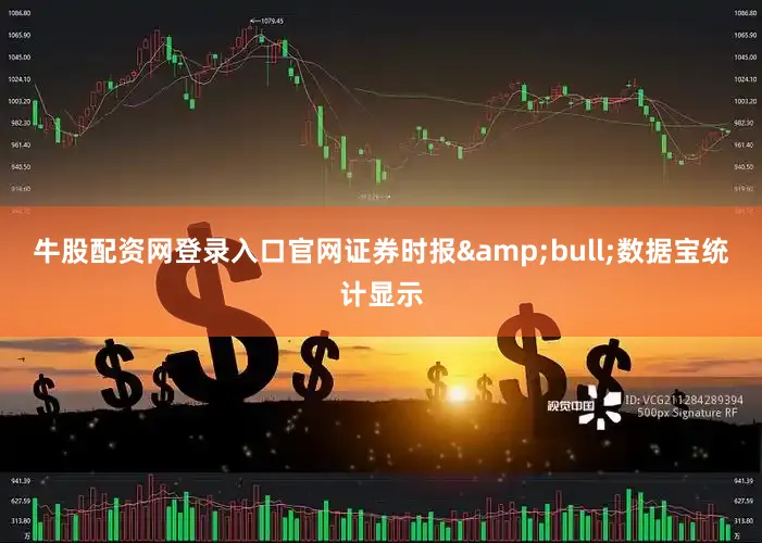 牛股配资网登录入口官网证券时报&bull;数据宝统计显示