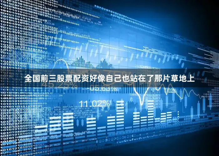 全国前三股票配资好像自己也站在了那片草地上